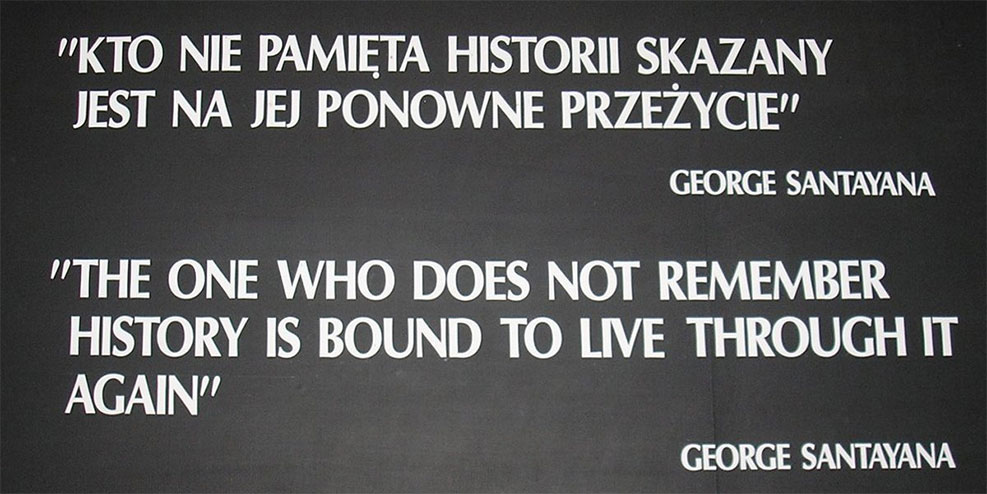 The one who does not remember history is bound to live through it again - George Santayana quote