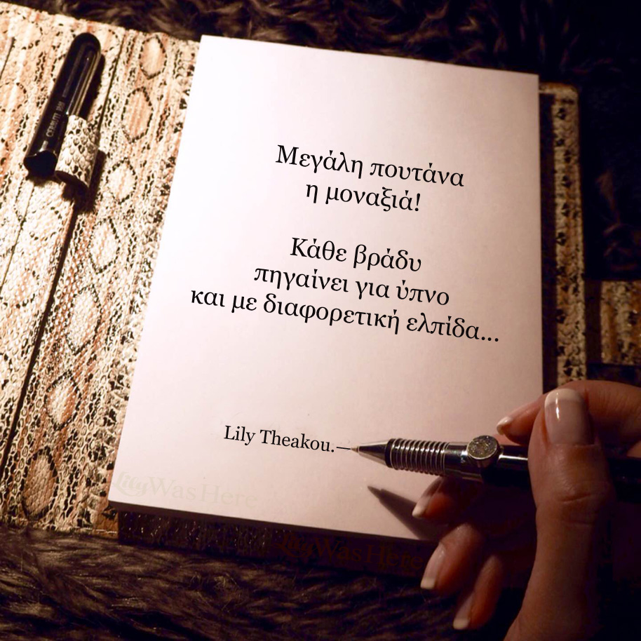 Μεγάλη πουτάνα η μοναξιά! Κάθε βράδυ πηγαίνει για ύπνο. - Quote Lily Theakou